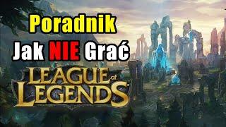 Poradnik dla Początkujących Jak NIE Grać w League of Legends