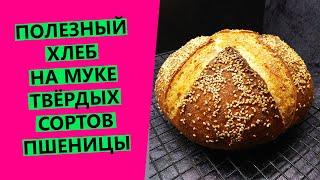 Хлеб из муки твердых сортов пшеницы: полезный состав, яркий вкус и аромат!