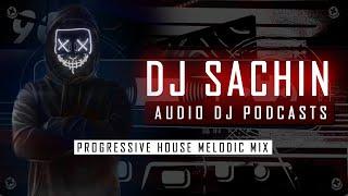 Melodic Progressive House Mix EP 004 | DJ Sachin Audio DJ Podcasts