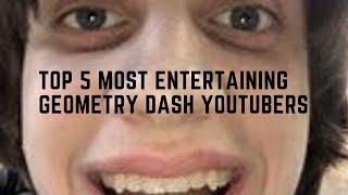 Top 5 Most ENTERTAINING Geometry Dash Youtubers That You Should Definitely Check Out!