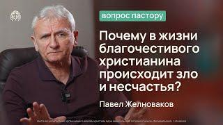 Почему в жизни благочестивого христианина происходит зло и несчастья? | Вопрос пастору