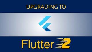 How To Upgrade An Existing App To Flutter 2