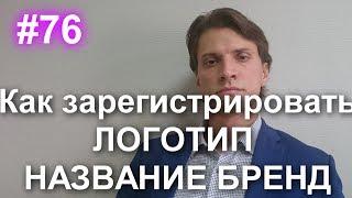 #76 Как самому зарегистрировать логотип, название, бренд. Регистрация товарного знака в Роспатенте.