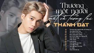 Album Thương Một Người Mất Cả Tương Lai - Thành Đạt | Top những ca khúc được nghe nhiều nhất