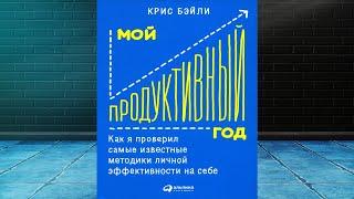 Мой продуктивный год. Как я проверил самые известные методики  (Крис Бэйли) Аудиокнига