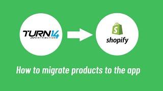 Turn 14 on Shopify - How to Migrate Products