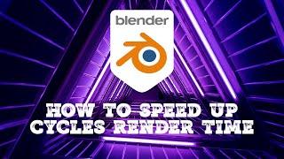 How To Speed Up Your Cycles Render Time In Blender