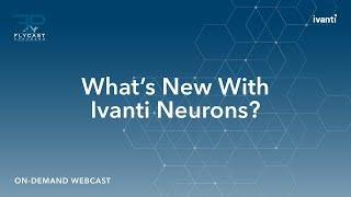 Ivanti Neurons: What's New? w/ Flycast Partners