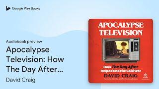 Apocalypse Television: How The Day After Helped… by David Craig · Audiobook preview