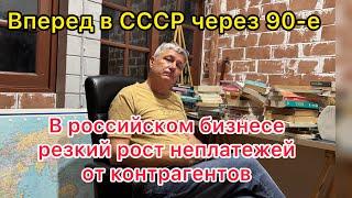 В российском бизнесе резкий рост неплатежей от контрагентов. Вперед в СССР через 90-?