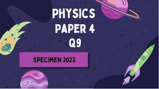 IGCSE Physics Paper 4 - Specimen 2023 - 0625/4/sp/23 Q9 SOLVED