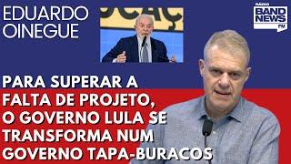 Oinegue: Para superar a falta de projeto, o governo Lula se transforma num governo tapa-buracos