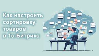 Уроки 1с-Битрикс:   Как настроить сортировку товаров, каталогов,  страниц, элементов.