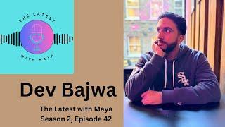 Dev Bajwa | The Latest With Maya- Season 2, Episode 42