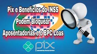 Pix e Benefícios do INSS Podem Bloquear Aposentadorias e o BPC Loas