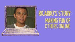 Ricardo's Story: Making Fun Of Others Online