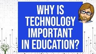 Why Is Technology Important In Education?