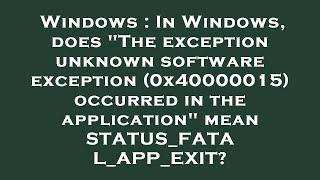 Windows : In Windows, does "The exception unknown software exception (0x40000015) occurred in the ap