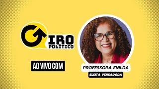 GIRO POLÍTICO - ENTREVISTA COM A VEREADORA PROFESSORA ENILDA