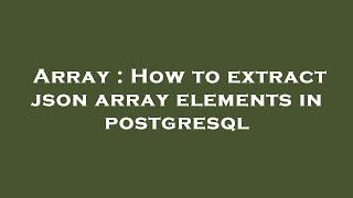 Array : How to extract json array elements in postgresql