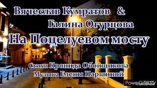 Галина Огурцова & Вячеслав Кумратов - На Поцелуевом мосту (ст.К.Обойщиков)