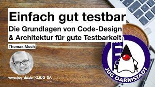 JUG DA Talk: Einfach gut testbar – Die Grundlagen von Code-Design für gute Testbarkeit (Thomas Much)