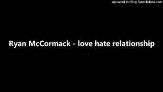 Ryan McCormack - love hate relationship