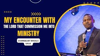 My Encounter with the Lord, that commission me into ministry || Evangelist Shaala Ukaa