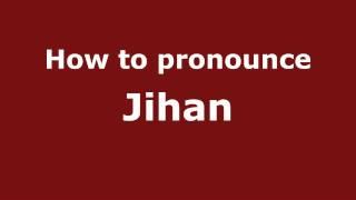 How to Pronounce Jihan - PronounceNames.com