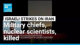 Israeli strikes kill top Iranian commanders, nuclear scientists, civilians • FRANCE 24 English