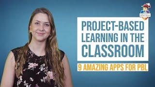 Project-based learning in the classroom - 9 Amazing apps for PBL