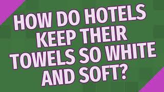 How do hotels keep their towels so white and soft?