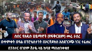 ሰበር የአዲሱ ሀይማኖት (የፍቅርዚም) መሪ ታሰረ | በጥምቀት በዓል በፕሮቴስታንት በኦርቶዶክስ አስደንጋጭ ነገረ ተፈጠረ | በፓስተር ብንያም ሽታዬ ላይ ከባድ