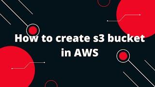 How to Create S3 Bucket in AWS Step by Step