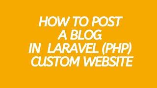 How to post A Blog In Laravel Custom Website? Posting Blog Example in PHP Website