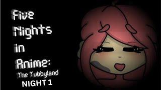 Five Night's in anime the Tubbyland (Night 1)