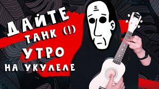 ДАЙТЕ ТАНК (!) - УТРО разбор на укулеле || cover