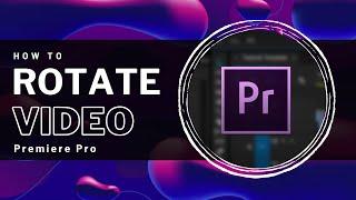 Premiere Pro - How To Rotate Video