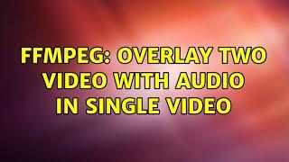 FFMPEG: Overlay two video with audio in single Video