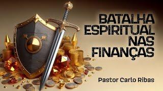 Batalha Espiritual nas Finanças - Pastor Carlo Ribas