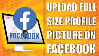How to upload full size profile picture on facebook