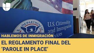 Hablemos de Inmigración: El reglamento final del ‘parole in place’