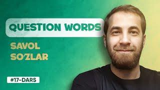 17-DARS | Question words in English (INGLIZ TILIDA SAVOL SO'ZLAR)