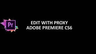 Edit by Proxy in Adobe Premiere Pro CS6 - 001