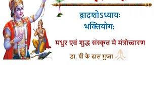 BHAGAVAD GITA Chanting Chapter 12 Bhakti Yoga (with time stamp of shlokas) by Dr. PK Das Gupta
