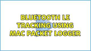 Bluetooth LE Tracking using Mac Packet Logger