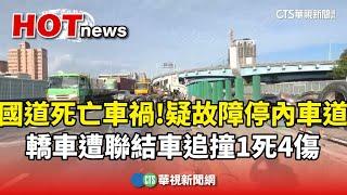 國道死亡車禍！轎車疑故障停內車道　遭聯結車追撞1死4傷｜華視新聞 20250305 @CtsTw