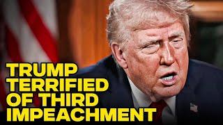 Trump TERRIFIED of a 3rd Impeachment