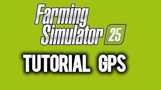 TUTORIAL GPS - Farming Simulator 25 - Guia Tutorial para manejar el GPS en el FS 25