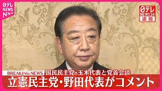 【速報】国民民主党・玉木代表と党首会談  立憲民主党・野田代表がコメント